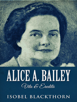 cover image of Alice A. Bailey--Vita & Eredità